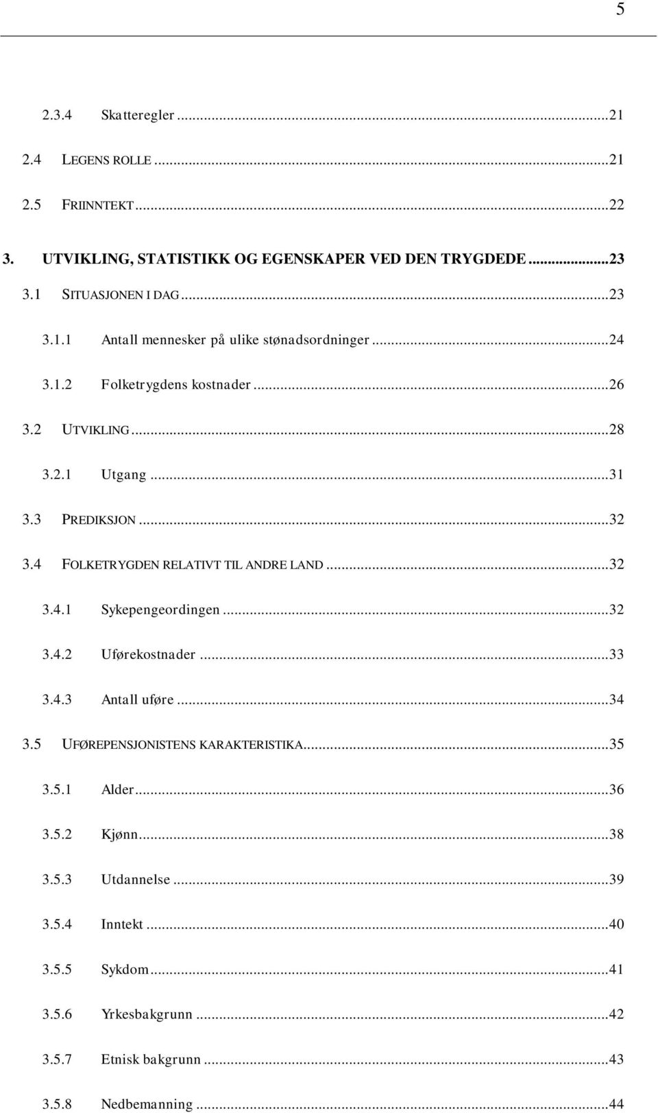 .. 32 3.4.2 Uførekostnader... 33 3.4.3 Antall uføre... 34 3.5 UFØREPENSJONISTENS KARAKTERISTIKA... 35 3.5.1 Alder... 36 3.5.2 Kjønn... 38 3.5.3 Utdannelse... 39 3.5.4 Inntekt.