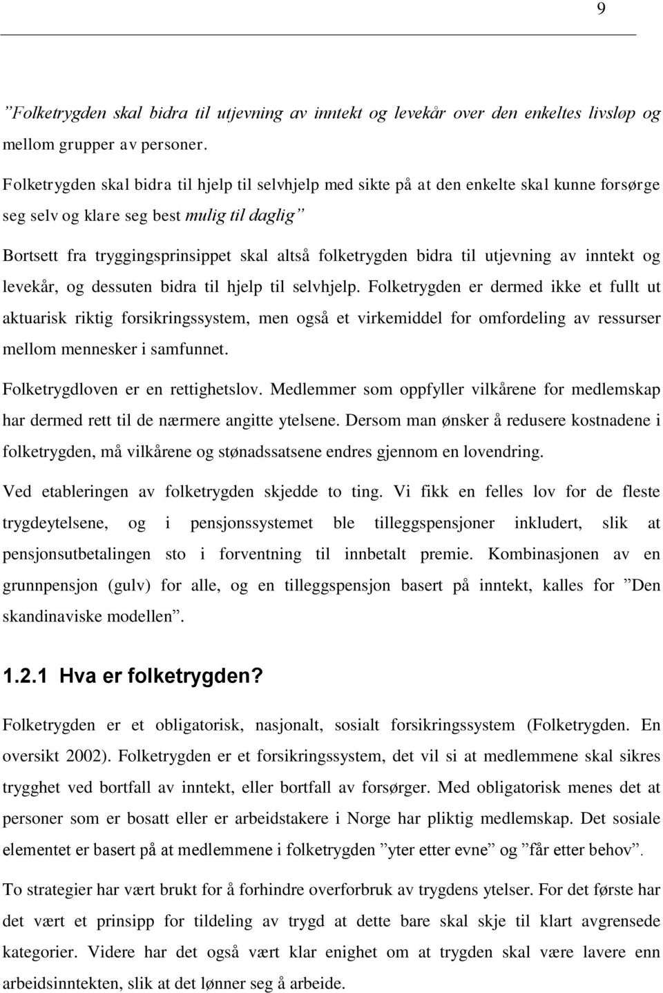 bidra til utjevning av inntekt og levekår, og dessuten bidra til hjelp til selvhjelp.