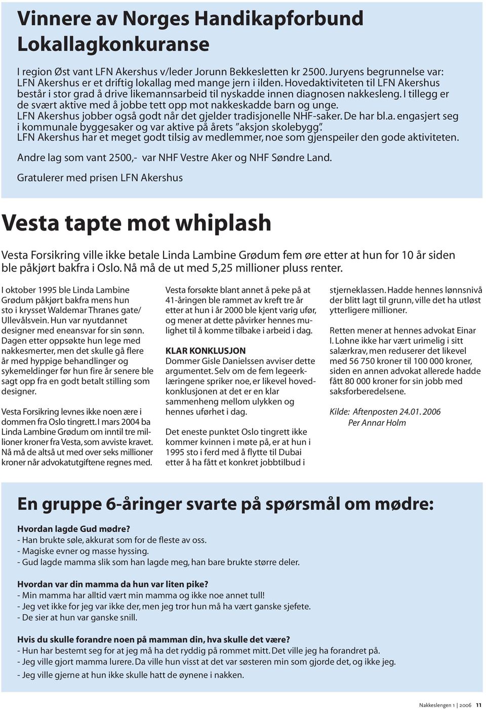 Hovedaktiviteten til LFN Akershus består i stor grad å drive likemannsarbeid til nyskadde innen diagnosen nakkesleng. I tillegg er de svært aktive med å jobbe tett opp mot nakkeskadde barn og unge.