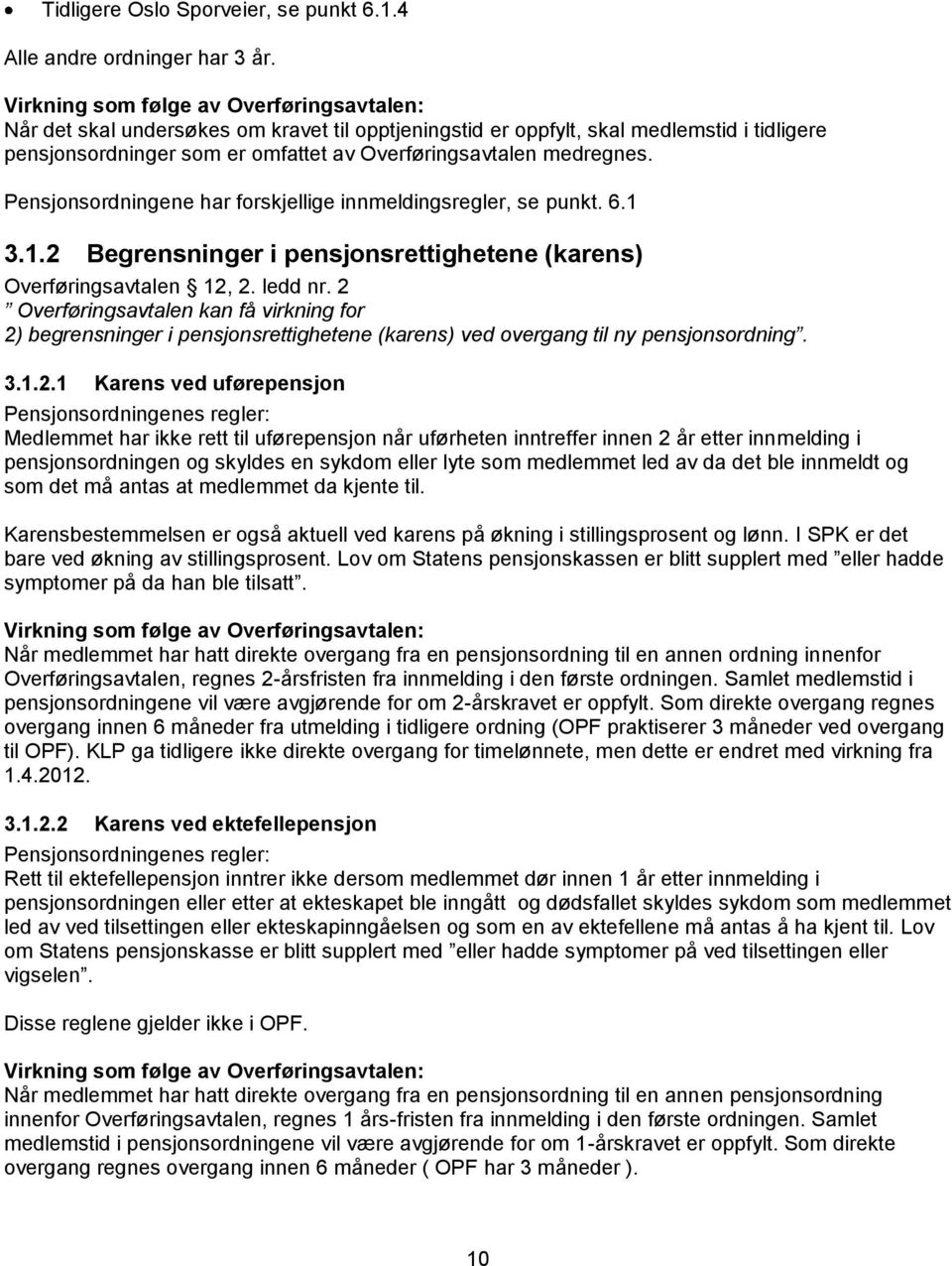 medregnes. Pensjonsordningene har forskjellige innmeldingsregler, se punkt. 6.1 3.1.2 Begrensninger i pensjonsrettighetene (karens) Overføringsavtalen 12, 2. ledd nr.