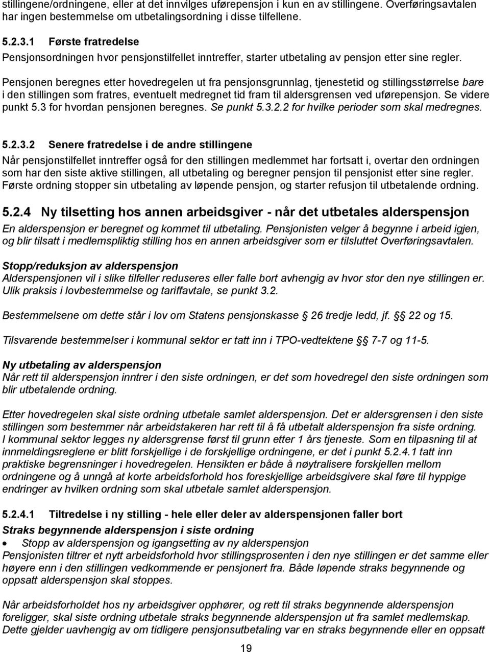 Pensjonen beregnes etter hovedregelen ut fra pensjonsgrunnlag, tjenestetid og stillingsstørrelse bare i den stillingen som fratres, eventuelt medregnet tid fram til aldersgrensen ved uførepensjon.