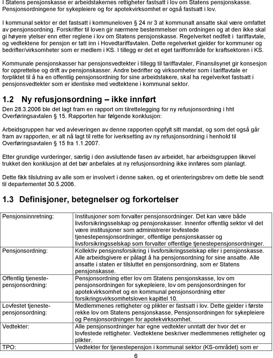 Forskrifter til loven gir nærmere bestemmelser om ordningen og at den ikke skal gi høyere ytelser enn etter reglene i lov om Statens pensjonskasse.