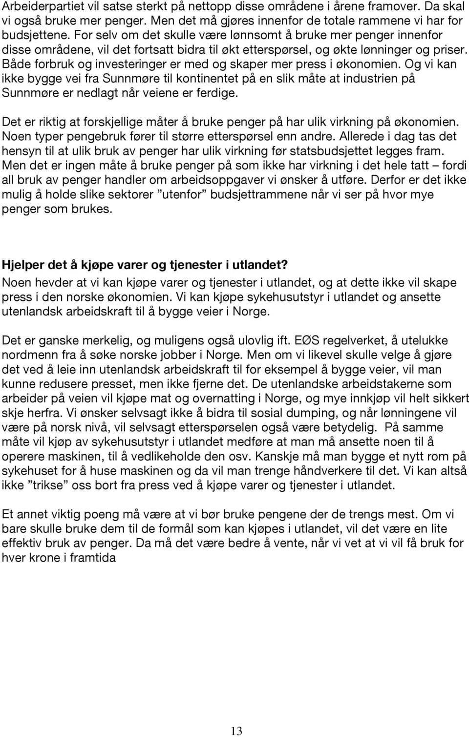 Både forbruk og investeringer er med og skaper mer press i økonomien. Og vi kan ikke bygge vei fra Sunnmøre til kontinentet på en slik måte at industrien på Sunnmøre er nedlagt når veiene er ferdige.