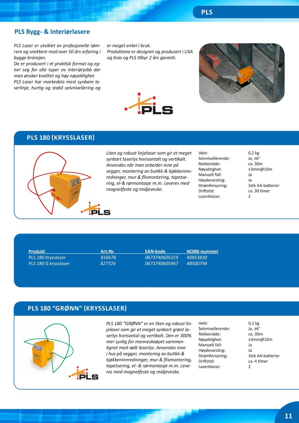 PLS Laser har markedets mest synbare laserlinje, hurtig og stabil selvnivellering og er meget enkel i bruk. ene er designet og produsert i USA og Asia og PLS tilbyr års garanti.