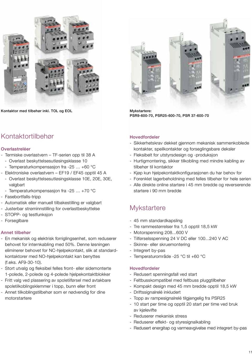 Temperaturkompensasjon fra -25 +60 C - Elektroniske overlastvern EF19 / EF45 opptil 45 A - Overlast beskyttelsesutløsingsklasse 10E, 20E, 30E, valgbart - Temperaturkompensasjon fra -25 +70 C -