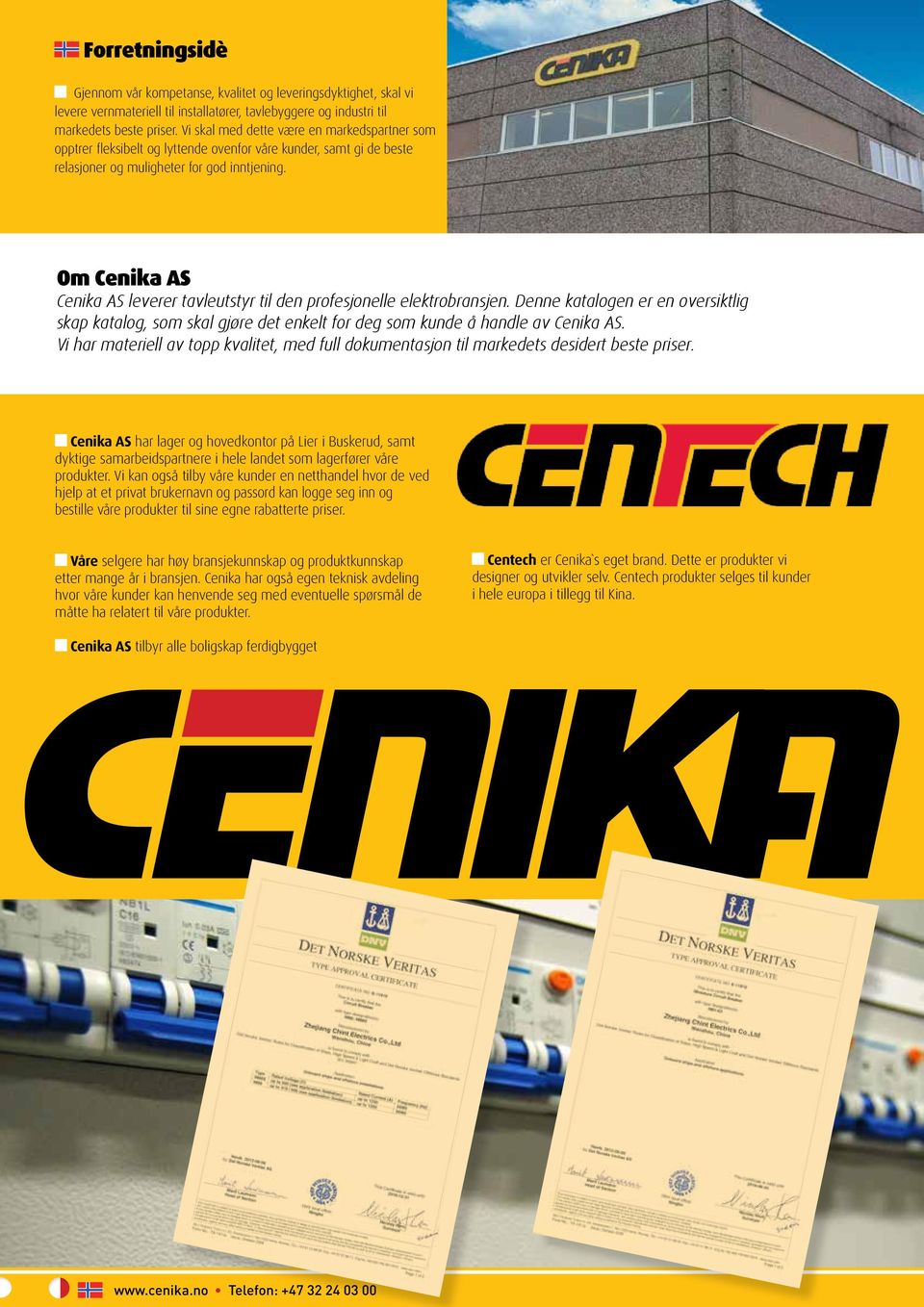 2 Om Cenika AS Cenika AS leverer tavleutstyr til den profesjonelle elektrobransjen. Denne katalogen er en oversiktlig skap katalog, som skal gjøre det enkelt for deg som kunde å handle av Cenika AS.