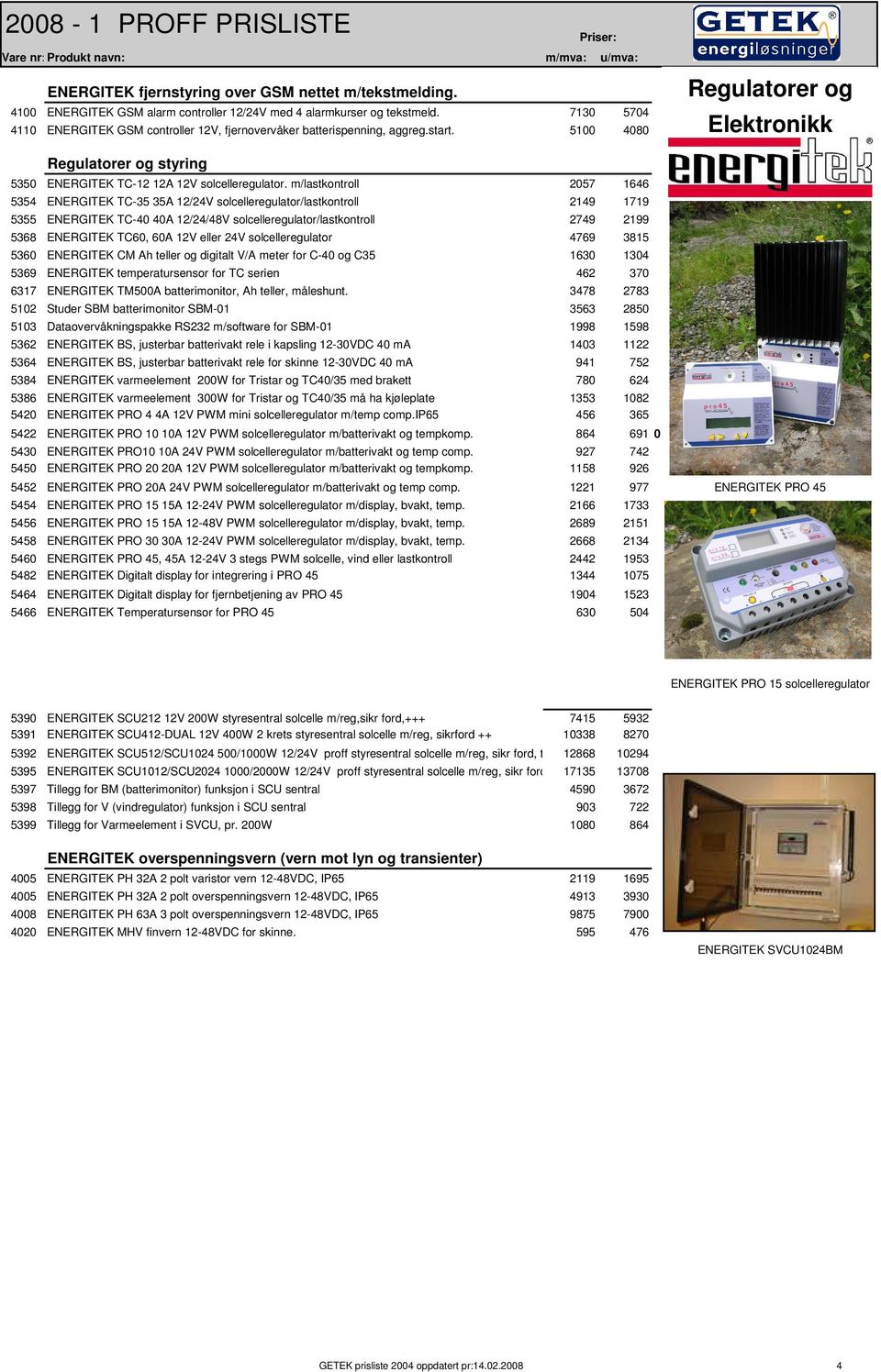 m/lastkontroll 2057 1646 5354 ENERGITEK TC-35 35A 12/24V solcelleregulator/lastkontroll 2149 1719 5355 ENERGITEK TC-40 40A 12/24/48V solcelleregulator/lastkontroll 2749 2199 5368 ENERGITEK TC60, 60A