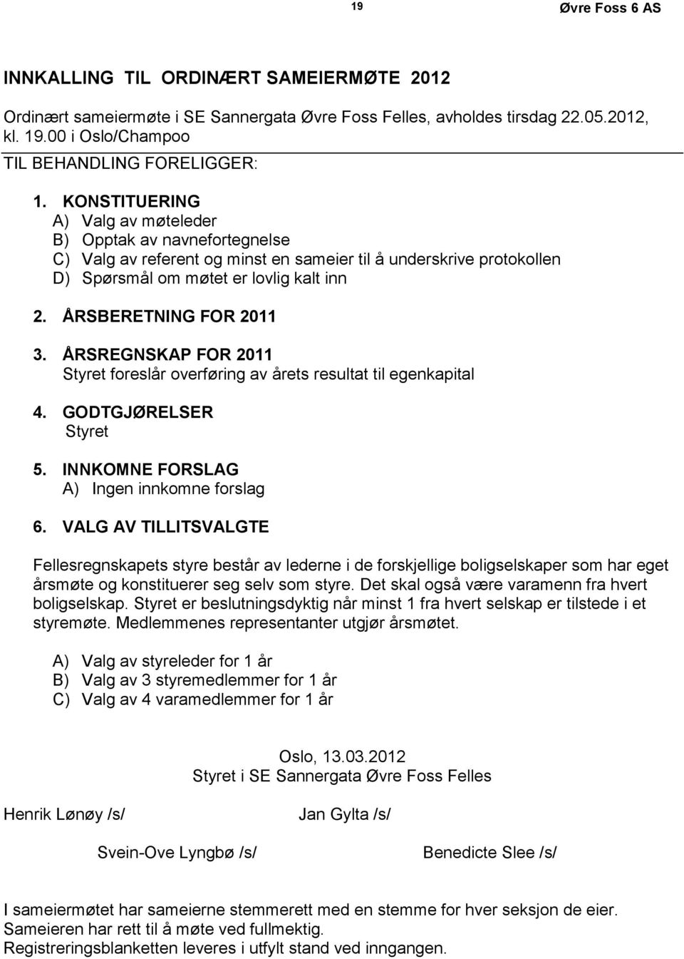 ÅRSBERETNING FOR 2011 3. ÅRSREGNSKAP FOR 2011 Styret foreslår overføring av årets resultat til egenkapital 4. GODTGJØRELSER Styret 5. INNKOMNE FORSLAG A) Ingen innkomne forslag 6.