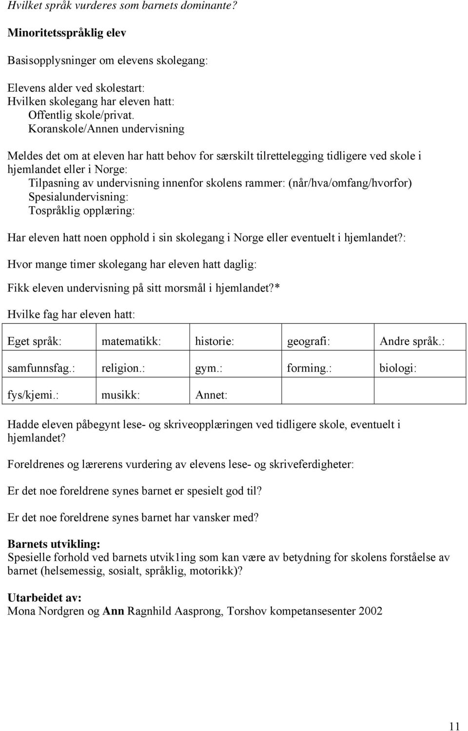 (når/hva/omfang/hvorfor) Spesialundervisning: Tospråklig opplæring: Har eleven hatt noen opphold i sin skolegang i Norge eller eventuelt i hjemlandet?