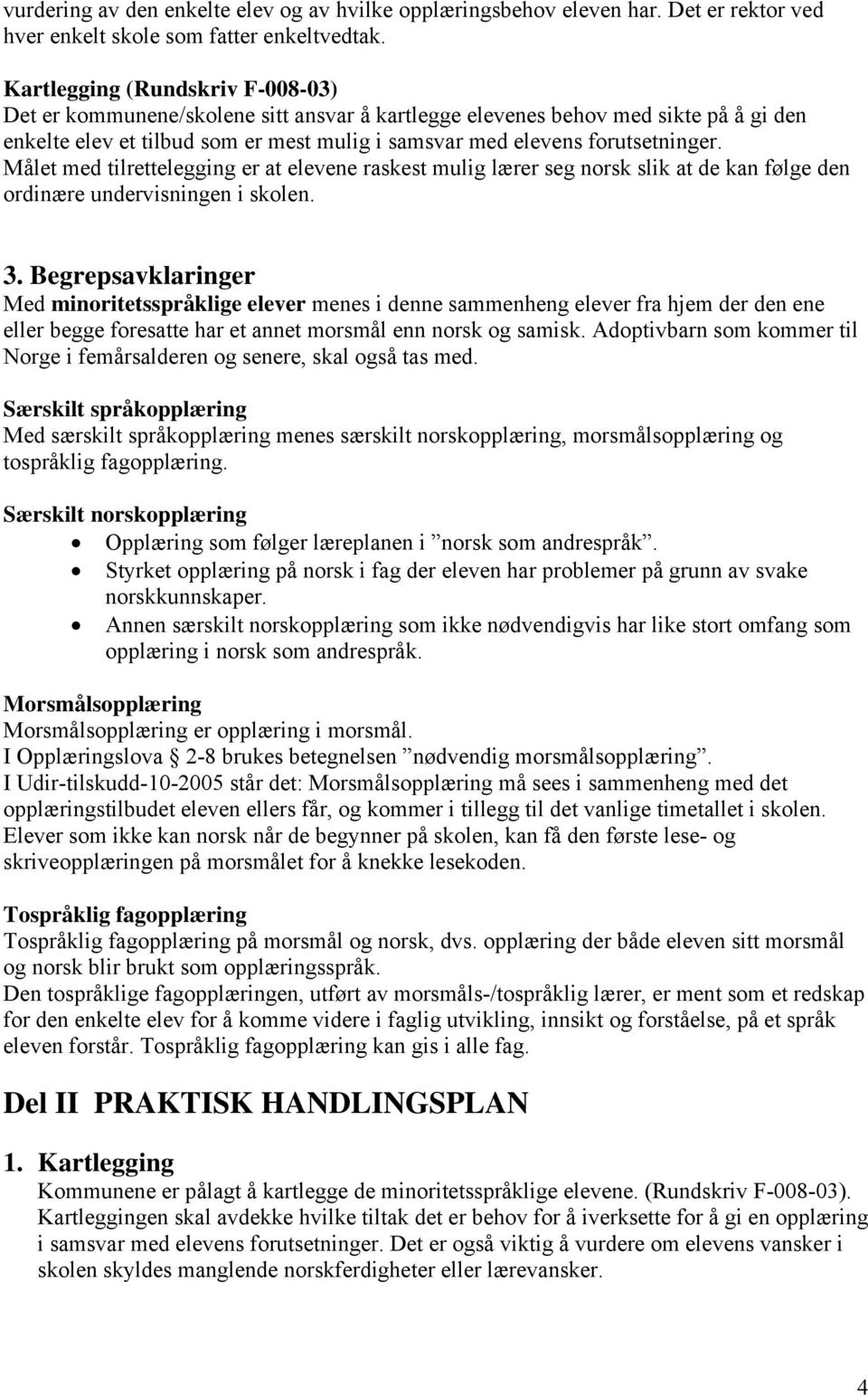 Målet med tilrettelegging er at elevene raskest mulig lærer seg norsk slik at de kan følge den ordinære undervisningen i skolen. 3.