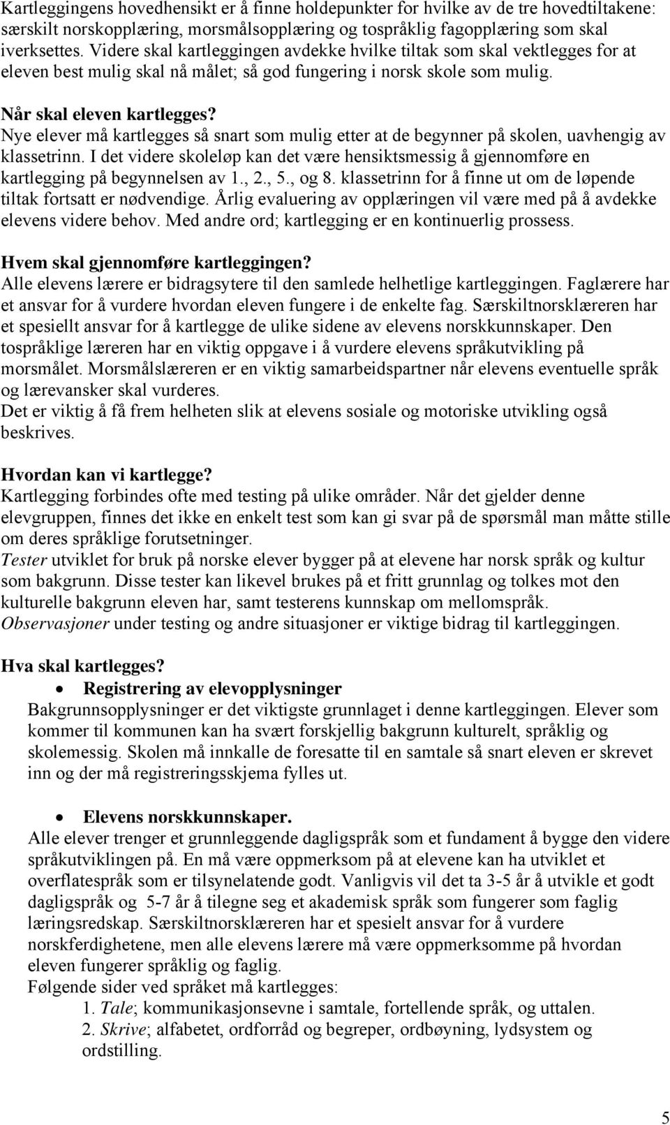 Nye elever må kartlegges så snart som mulig etter at de begynner på skolen, uavhengig av klassetrinn.