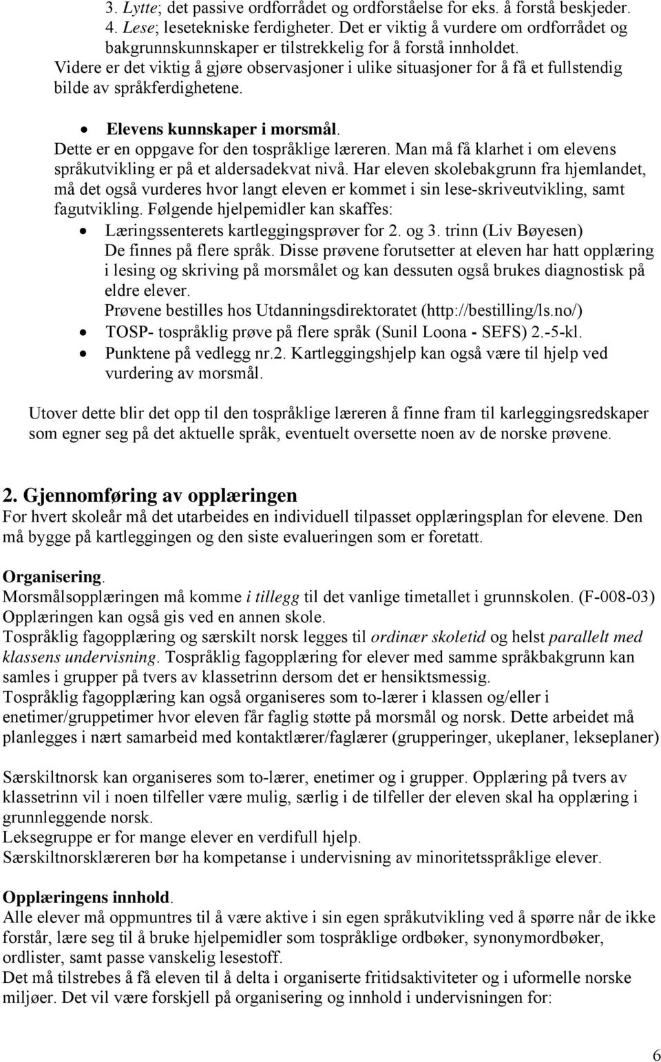 Videre er det viktig å gjøre observasjoner i ulike situasjoner for å få et fullstendig bilde av språkferdighetene. Elevens kunnskaper i morsmål. Dette er en oppgave for den tospråklige læreren.