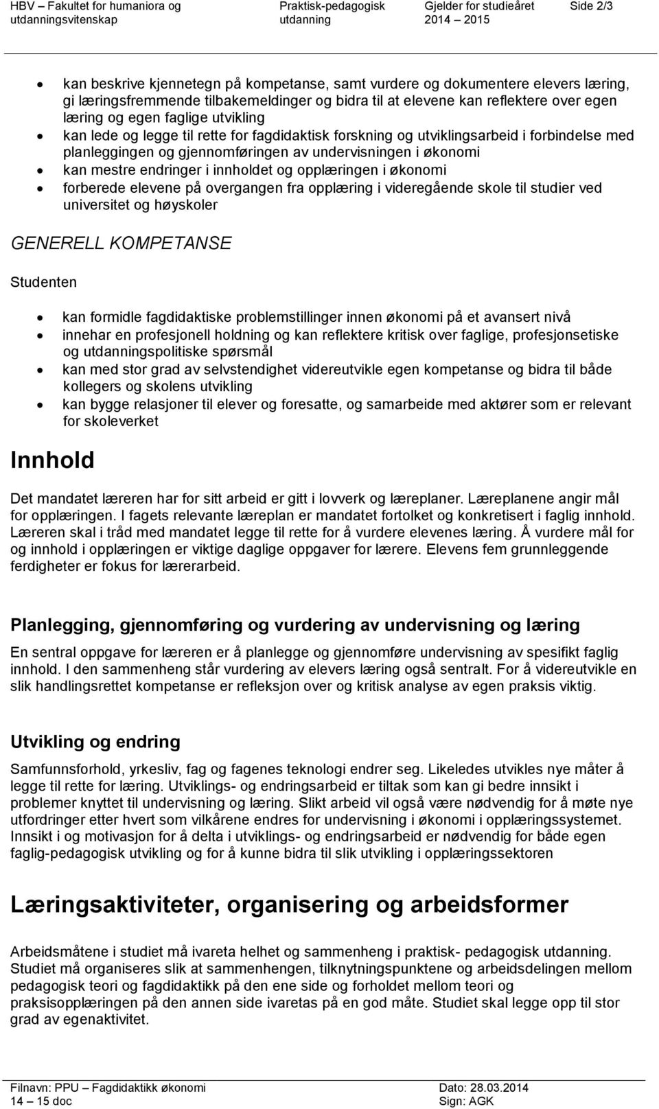 økonomi kan mestre endringer i innholdet og opplæringen i økonomi forberede elevene på overgangen fra opplæring i videregående skole til studier ved universitet og høyskoler GENERELL KOMPETANSE