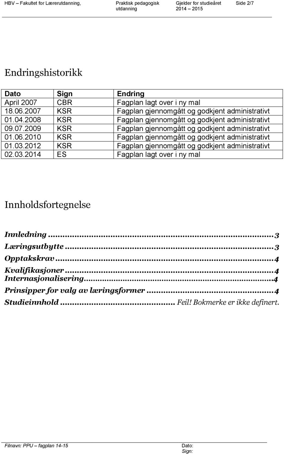 06.2010 KSR Fagplan gjennomgått og godkjent administrativt 01.03.2012 KSR Fagplan gjennomgått og godkjent administrativt 02.03.2014 ES Fagplan lagt over i ny mal Innholdsfortegnelse Innledning.