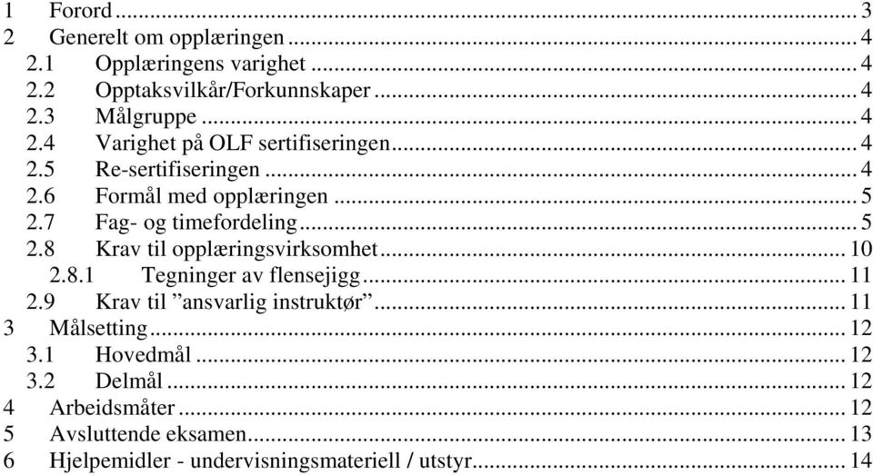 .. 10 2.8.1 Tegninger av flensejigg... 11 2.9 Krav til ansvarlig instruktør... 11 3 Målsetting... 12 3.1 Hovedmål... 12 3.2 Delmål.