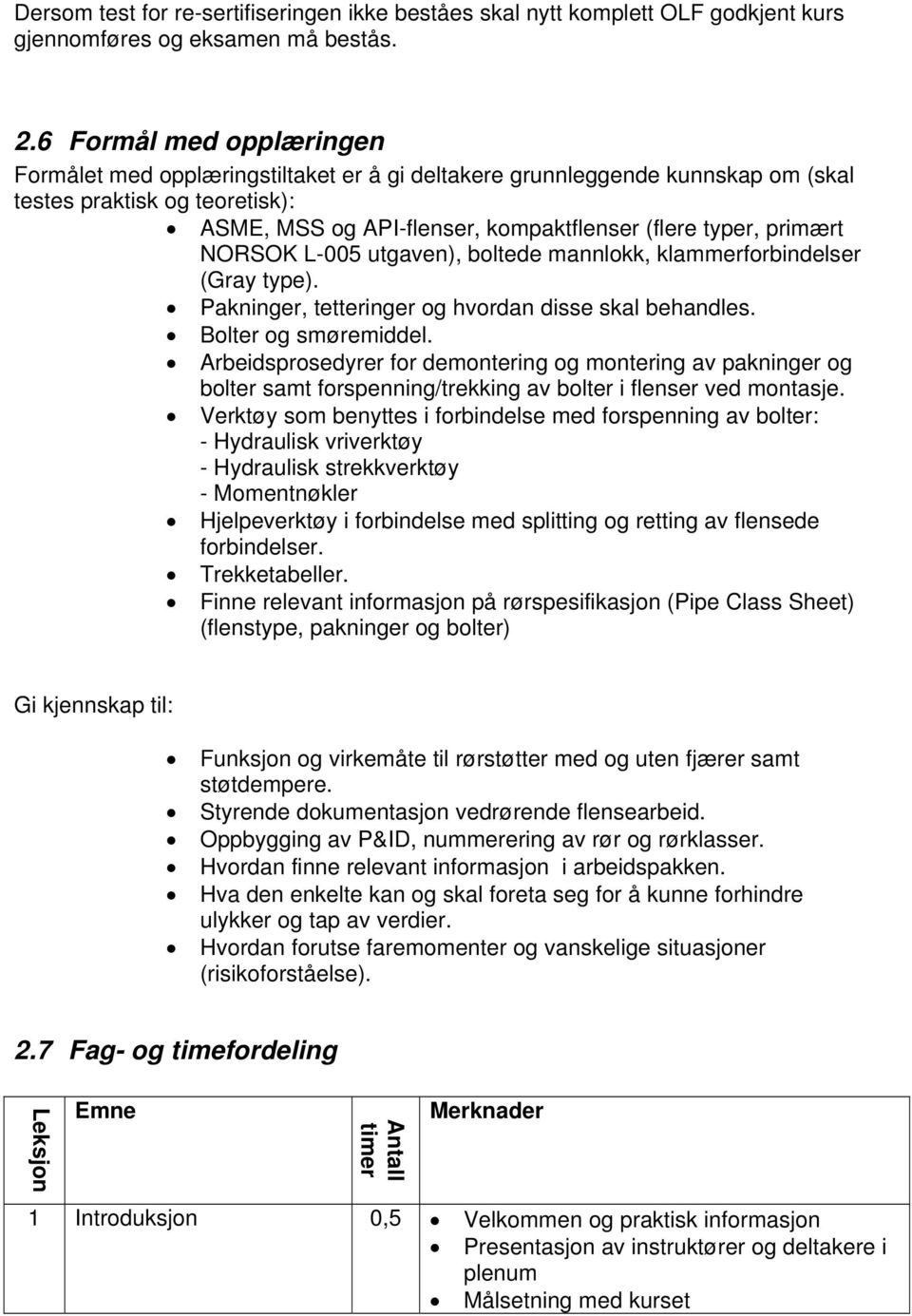 primært NORSOK L-005 utgaven), boltede mannlokk, klammerforbindelser (Gray type). Pakninger, tetteringer og hvordan disse skal behandles. Bolter og smøremiddel.