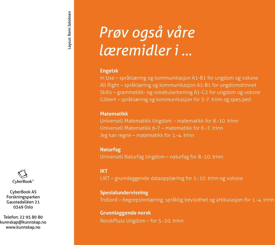 voksne Gilbert språklæring og kommunikasjon for 5-7. trinn og spes.ped. Matematikk Universell Matematikk Ungdom - matematikk for 8.-10. trinn Universell Matematikk 6-7 matematikk for 6.-7. trinn Jeg kan regne matematikk for 1.