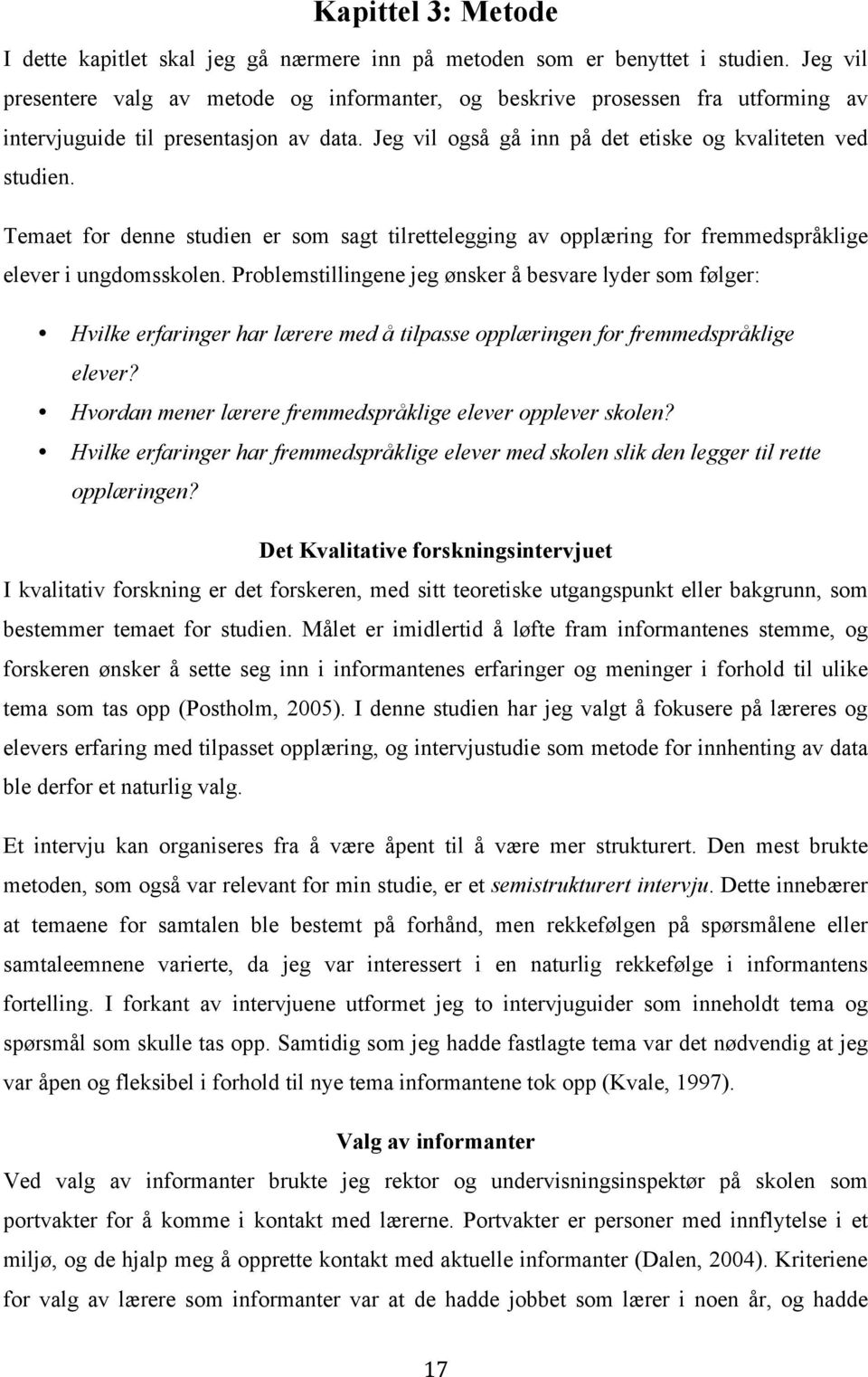 Temaet for denne studien er som sagt tilrettelegging av opplæring for fremmedspråklige elever i ungdomsskolen.