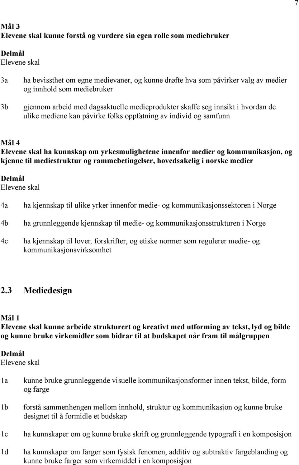 kjenne til mediestruktur og rammebetingelser, hovedsakelig i norske medier 4a 4b 4c ha kjennskap til ulike yrker innenfor medie- og kommunikasjonssektoren i Norge ha grunnleggende kjennskap til