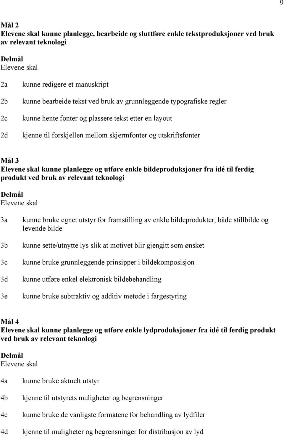 til ferdig produkt ved bruk av relevant teknologi 3a 3b 3c 3d 3e kunne bruke egnet utstyr for framstilling av enkle bildeprodukter, både stillbilde og levende bilde kunne sette/utnytte lys slik at