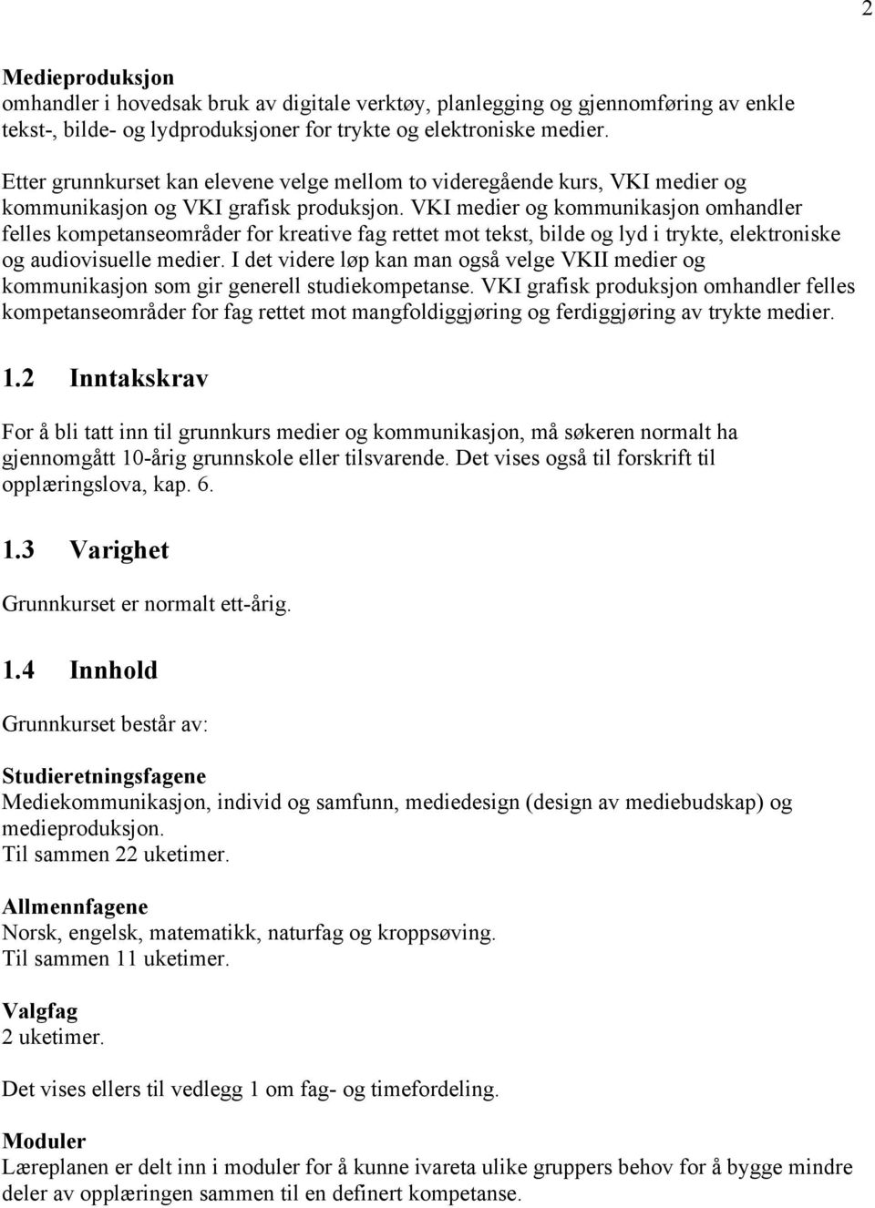 VKI medier og kommunikasjon omhandler felles kompetanseområder for kreative fag rettet mot tekst, bilde og lyd i trykte, elektroniske og audiovisuelle medier.