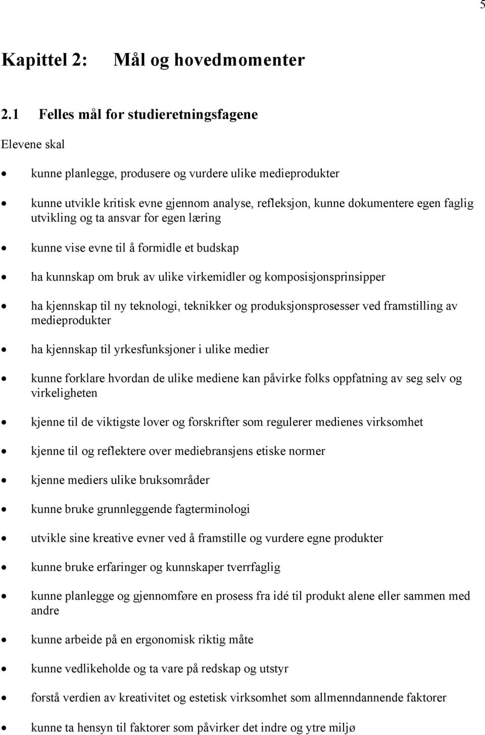 ansvar for egen læring kunne vise evne til å formidle et budskap ha kunnskap om bruk av ulike virkemidler og komposisjonsprinsipper ha kjennskap til ny teknologi, teknikker og produksjonsprosesser