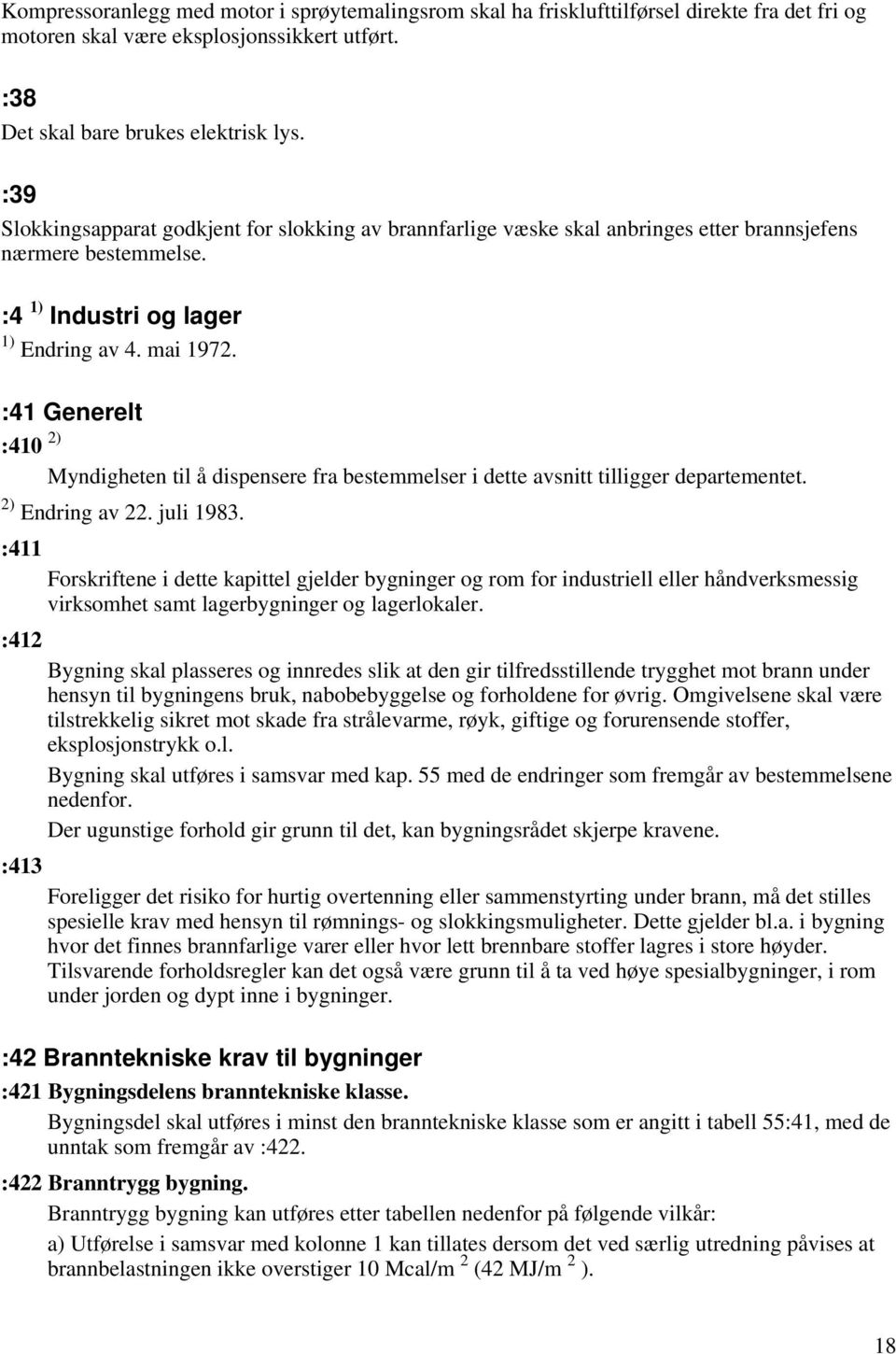 :39 Slokkingsapparat godkjent for slokking av brannfarlige væske skal anbringes etter brannsjefens nærmere bestemmelse. :4 1) Industri og lager 1) Endring av 4. mai 1972.