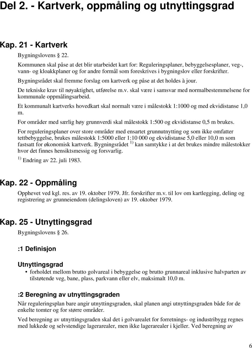 Bygningsrådet skal fremme forslag om kartverk og påse at det holdes à jour. De tekniske krav til nøyaktighet, utførelse m.v. skal være i samsvar med normalbestemmelsene for kommunale oppmålingsarbeid.