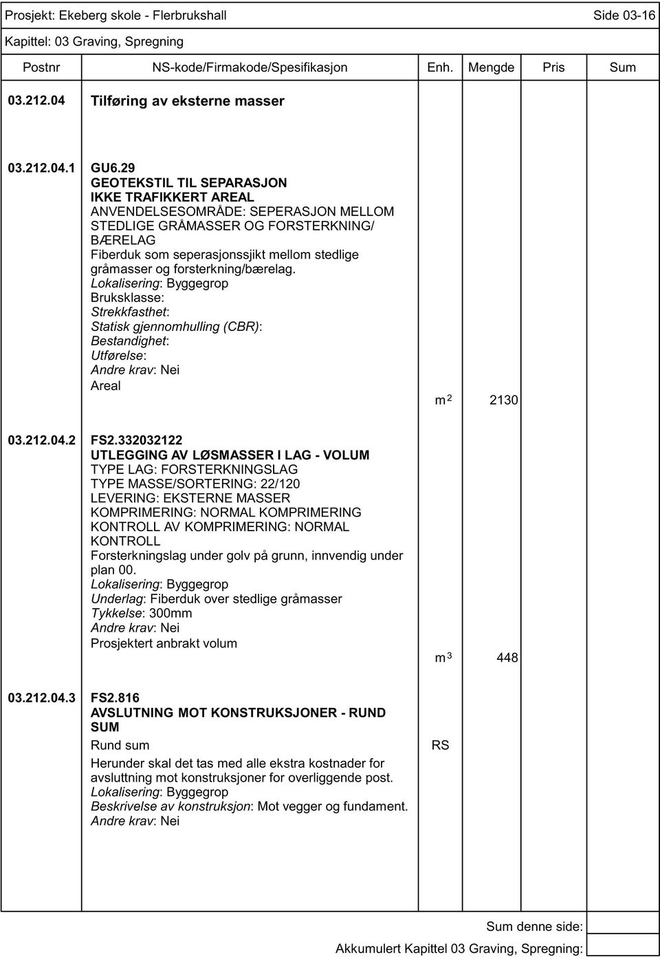 forsterkning/bærelag. Bruksklasse: Strekkfasthet: Statisk gjennomhulling (CBR): Bestandighet: Utførelse: Areal m 2 2130 03.212.04.2 FS2.