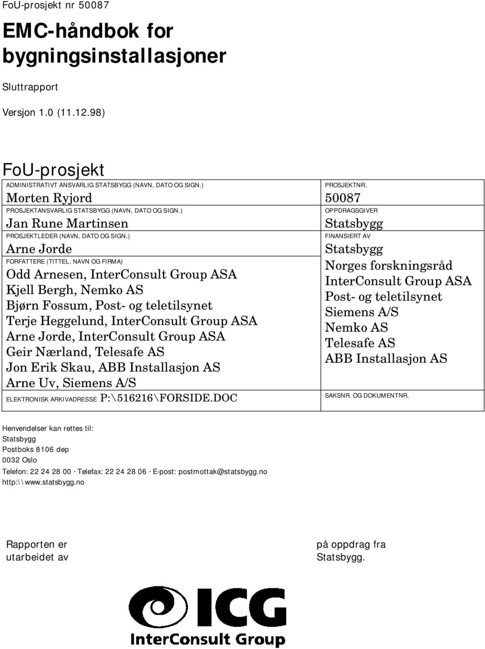 ) Arne Jorde FORFATTERE (TITTEL, NAVN OG FIRMA) Odd Arnesen, InterConsult Group ASA Kjell Bergh, Nemko AS Bjørn Fossum, Post- og teletilsynet Terje Heggelund, InterConsult Group ASA Arne Jorde,