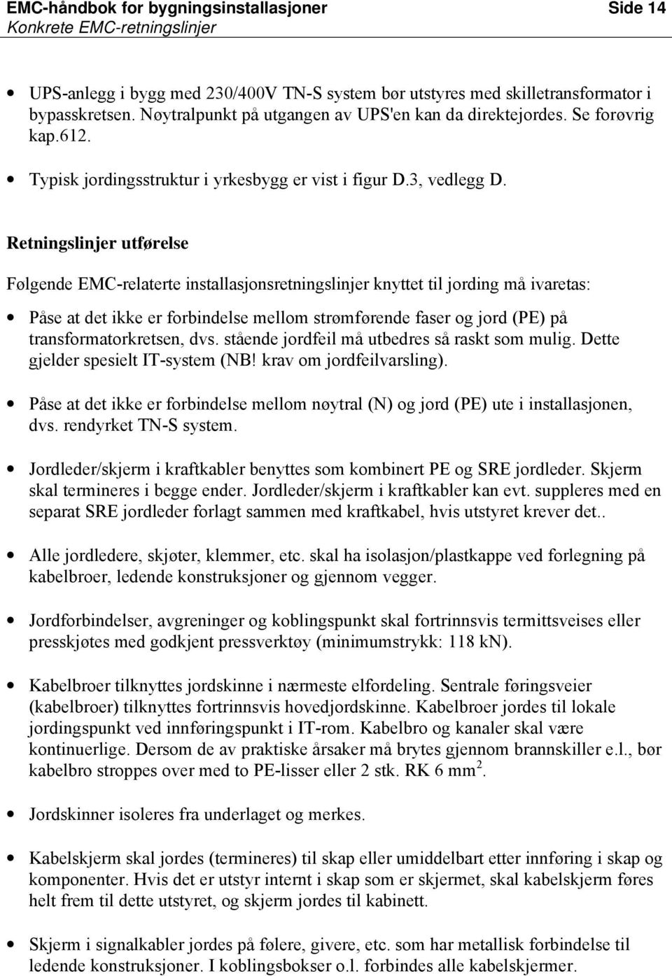 Retningslinjer utførelse Følgende EMC-relaterte installasjonsretningslinjer knyttet til jording må ivaretas: Påse at det ikke er forbindelse mellom strømførende faser og jord (PE) på