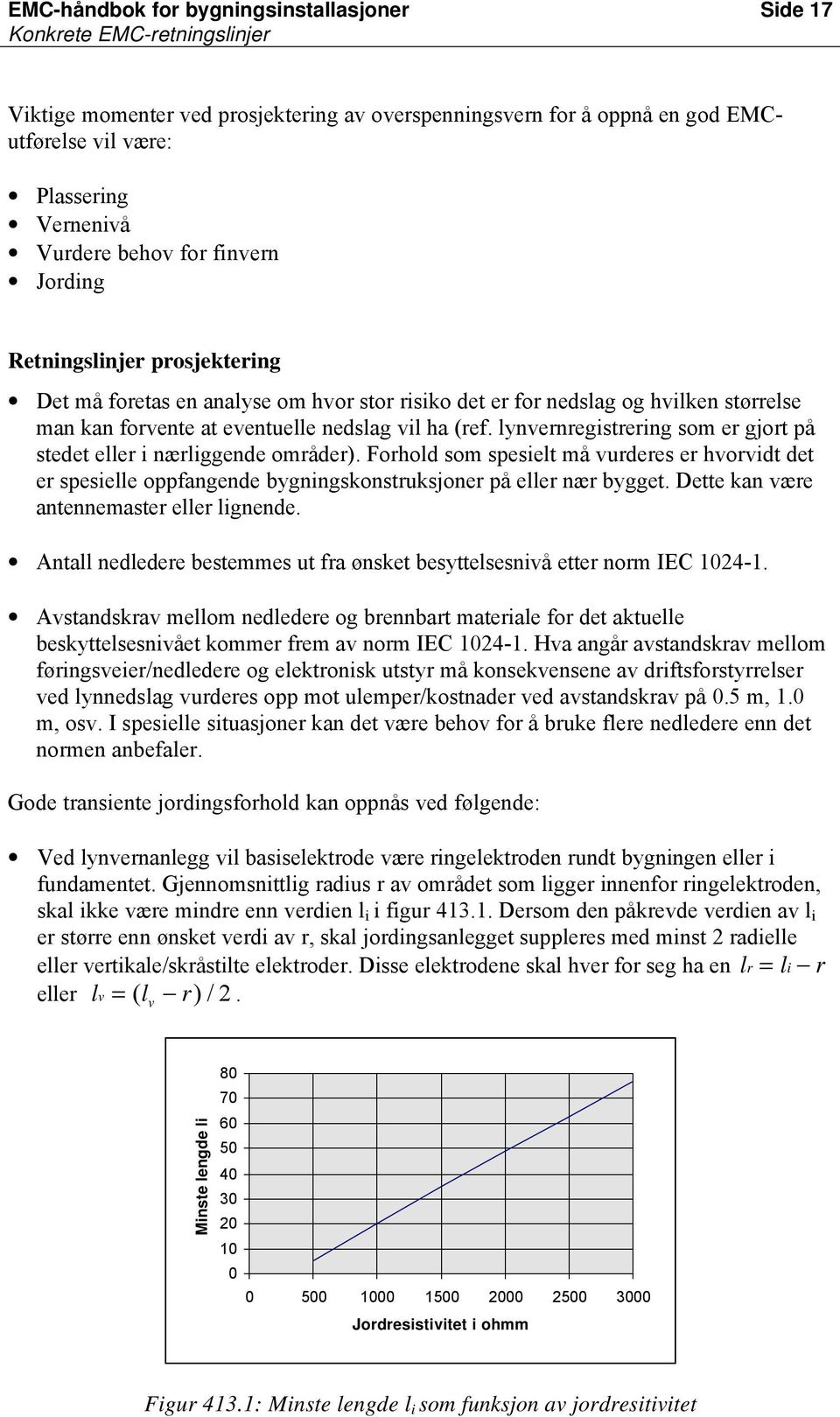 lynvernregistrering som er gjort på stedet eller i nærliggende områder). Forhold som spesielt må vurderes er hvorvidt det er spesielle oppfangende bygningskonstruksjoner på eller nær bygget.