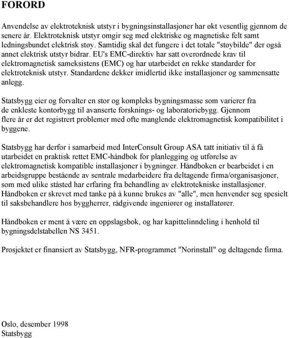 EU's EMC-direktiv har satt overordnede krav til elektromagnetisk sameksistens (EMC) og har utarbeidet en rekke standarder for elektroteknisk utstyr.