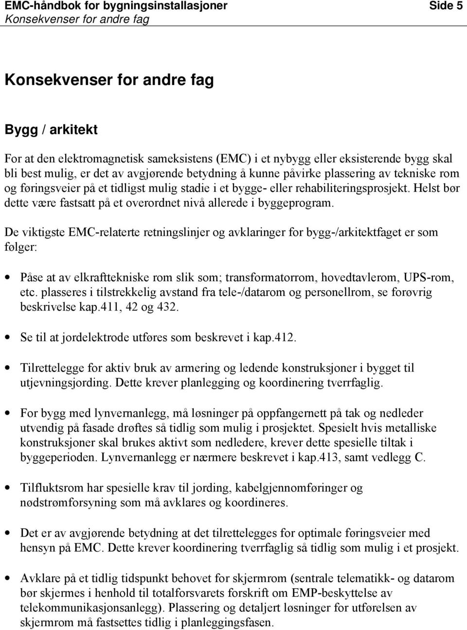 Helst bør dette være fastsatt på et overordnet nivå allerede i byggeprogram.