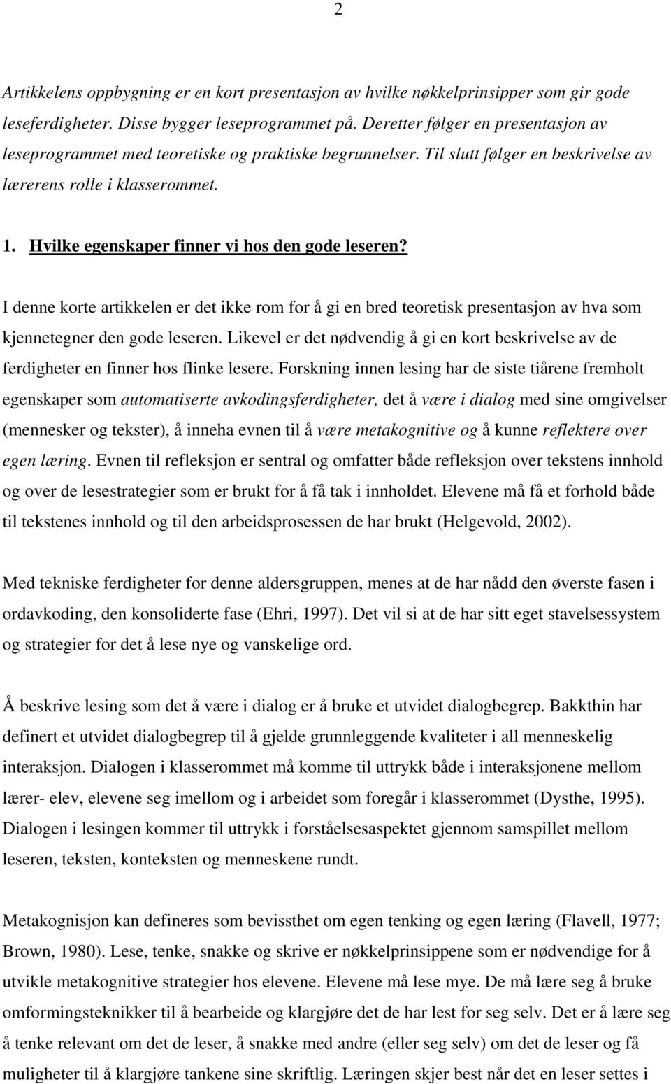 Hvilke egenskaper finner vi hos den gode leseren? I denne korte artikkelen er det ikke rom for å gi en bred teoretisk presentasjon av hva som kjennetegner den gode leseren.