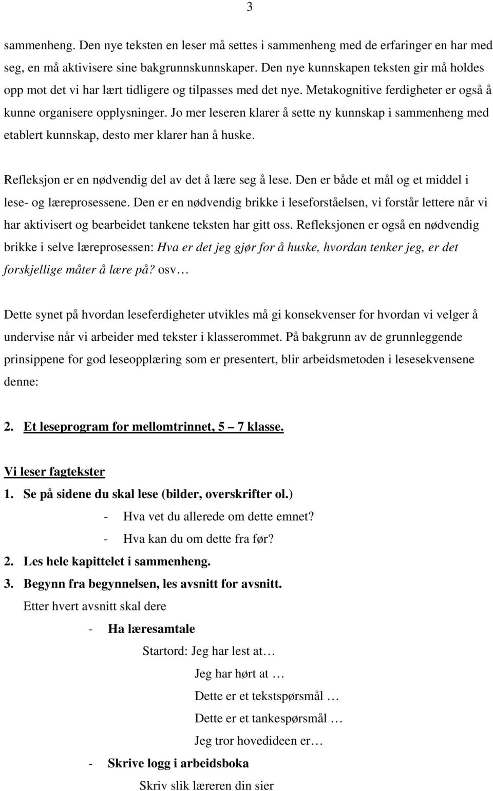 Jo mer leseren klarer å sette ny kunnskap i sammenheng med etablert kunnskap, desto mer klarer han å huske. Refleksjon er en nødvendig del av det å lære seg å lese.