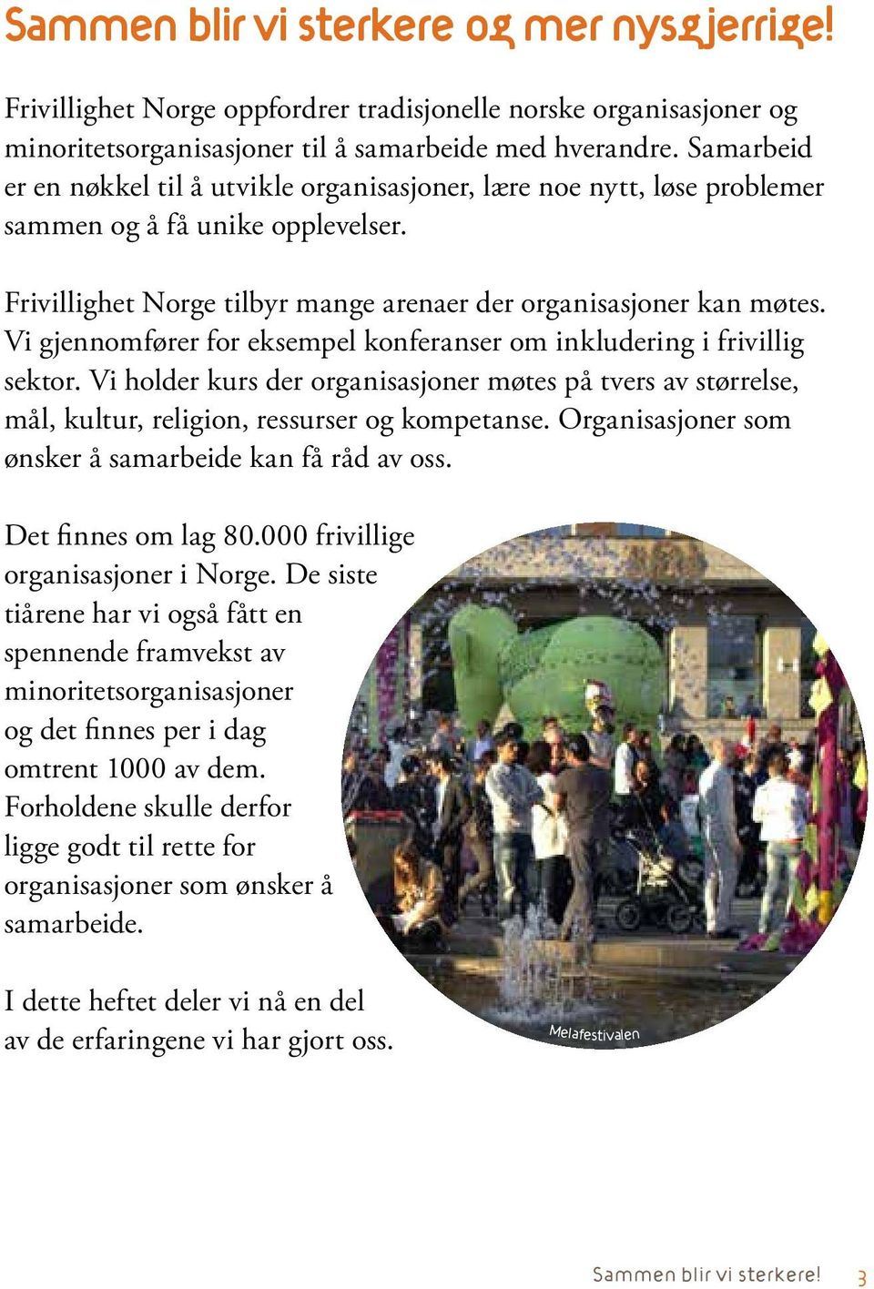 Vi gjennomfører for eksempel konferanser om inkludering i frivillig sektor. Vi holder kurs der organisasjoner møtes på tvers av størrelse, mål, kultur, religion, ressurser og kompetanse.