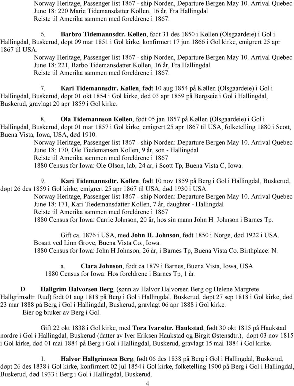 Køllen, født 31 des 1850 i Køllen (Olsgaardeie) i Gol i Hallingdal, Buskerud, døpt 09 mar 1851 i Gol kirke, konfirmert 17 jun 1866 i Gol kirke, emigrert 25 apr 1867 til USA.