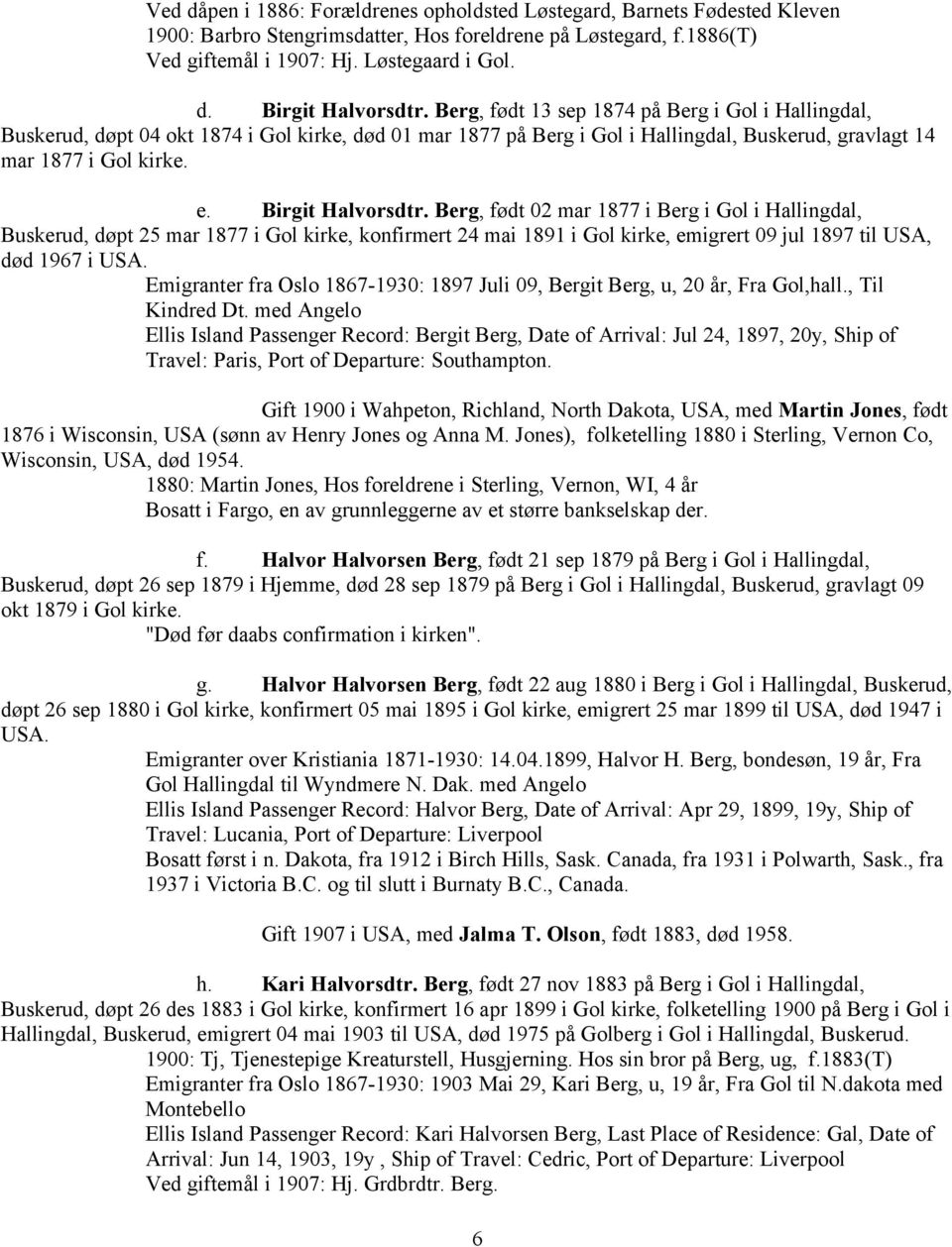 Berg, født 02 mar 1877 i Berg i Gol i Hallingdal, Buskerud, døpt 25 mar 1877 i Gol kirke, konfirmert 24 mai 1891 i Gol kirke, emigrert 09 jul 1897 til USA, død 1967 i USA.