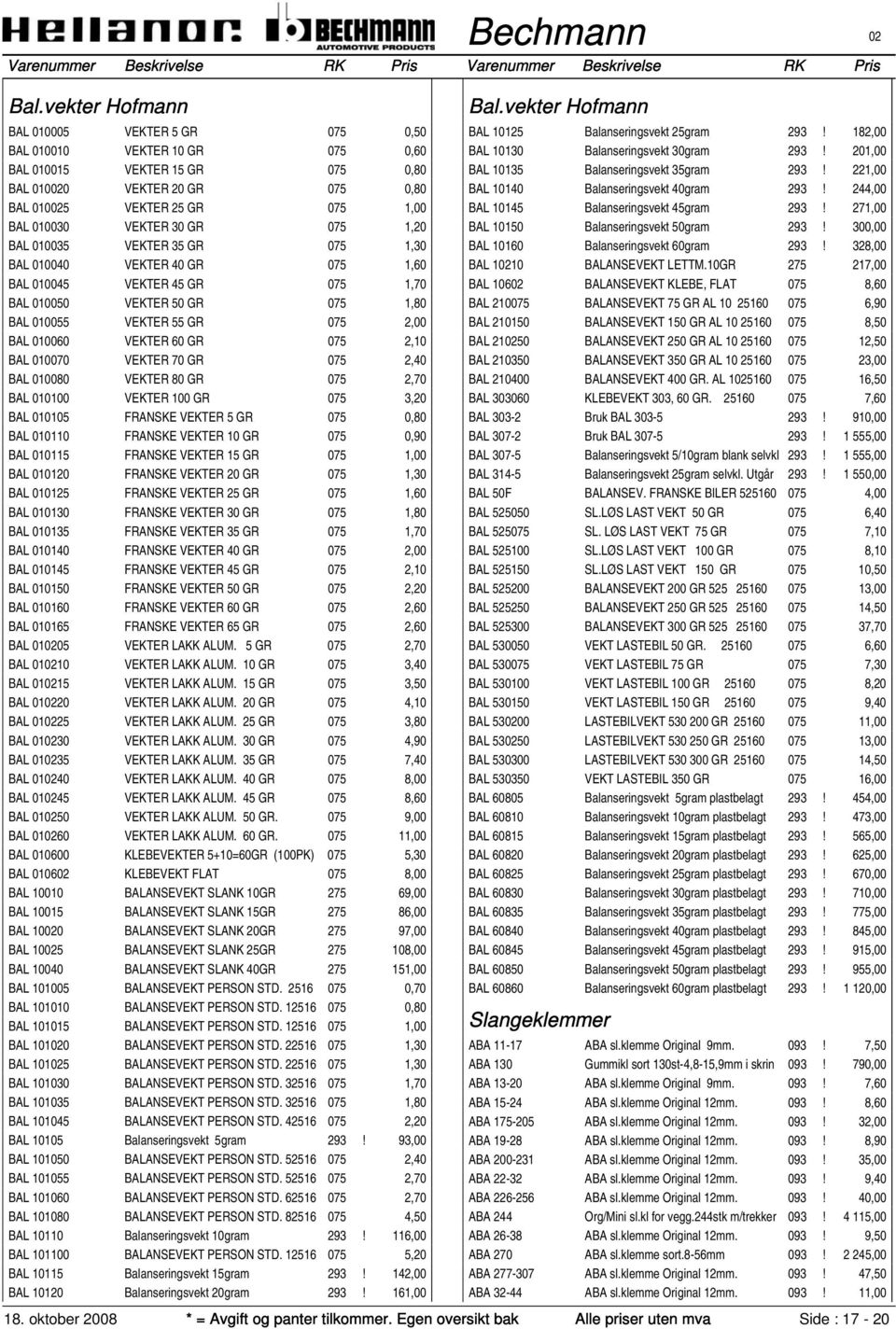 VEKTER 60 GR 075 2,10 BAL 010070 VEKTER 70 GR 075 2,40 BAL 010080 VEKTER 80 GR 075 2,70 BAL 010100 VEKTER 100 GR 075 3,20 BAL 010105 FRANSKE VEKTER 5 GR 075 0,80 BAL 010110 FRANSKE VEKTER 10 GR 075