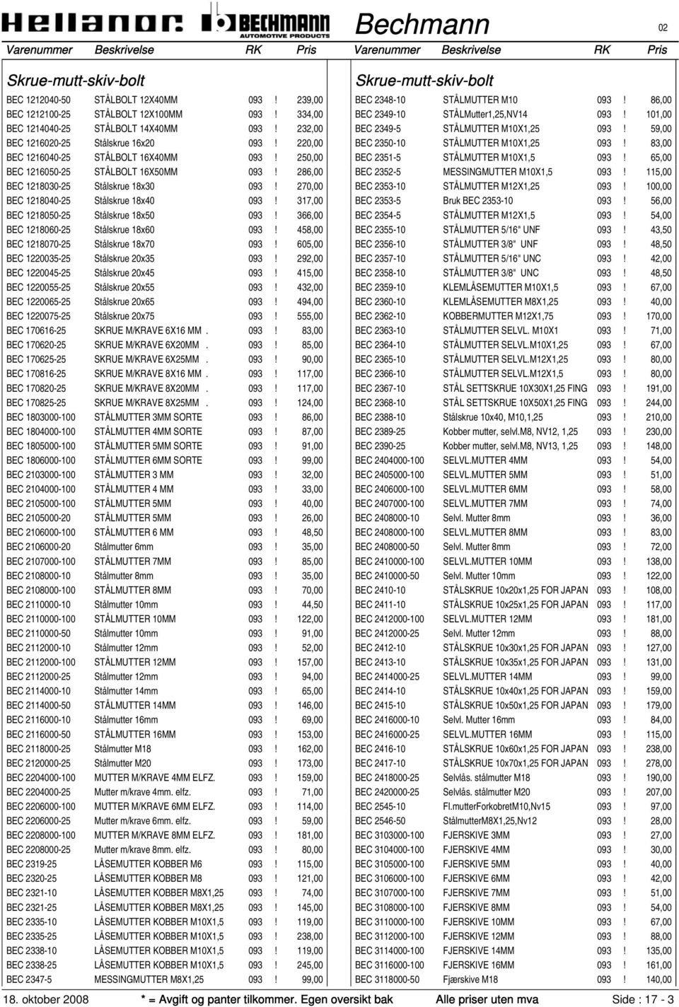 317,00 BEC 1218050-25 Stålskrue 18x50 093! 366,00 BEC 1218060-25 Stålskrue 18x60 093! 458,00 BEC 1218070-25 Stålskrue 18x70 093! 605,00 BEC 1220035-25 Stålskrue 20x35 093!