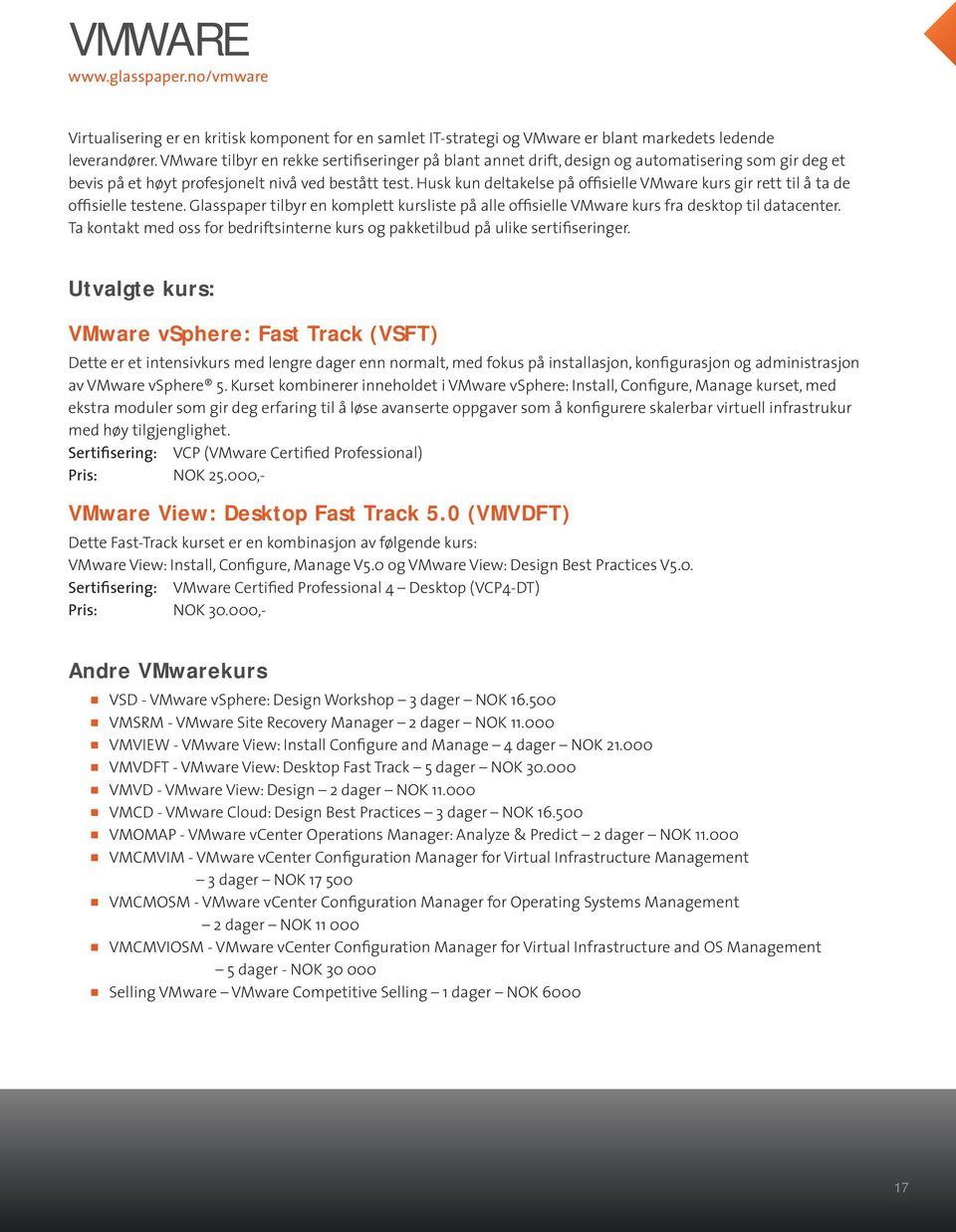 Husk kun deltakelse på offisielle VMware kurs gir rett til å ta de offisielle testene. Glasspaper tilbyr en komplett kursliste på alle offisielle VMware kurs fra desktop til datacenter.