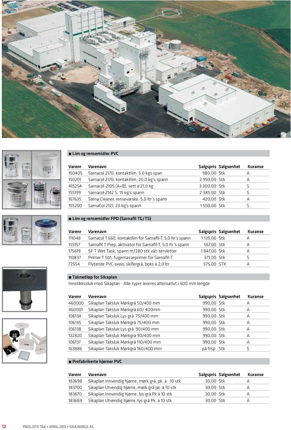 5,0 ltr s spann 420,00 Stk A 155200 SarnaCol 2121, 20 kg s spann 1 550,00 Stk S Lim og rensemidler FPO (Sarnafil TG/TS) 111048 Sarnacol T 660, kontaktlim for Sarnafil-T, 5,0 ltr s spann 1 139,00 Stk