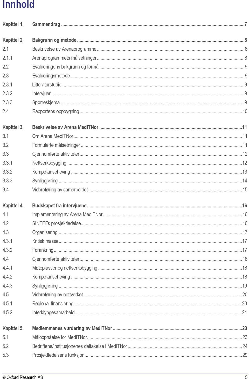 .. 11 3.2 Formulerte målsetninger... 11 3.3 Gjennomførte aktiviteter... 12 3.3.1 Nettverksbygging...12 3.3.2 Kompetanseheving...13 3.3.3 Synliggjøring...14 3.4 Videreføring av samarbeidet.