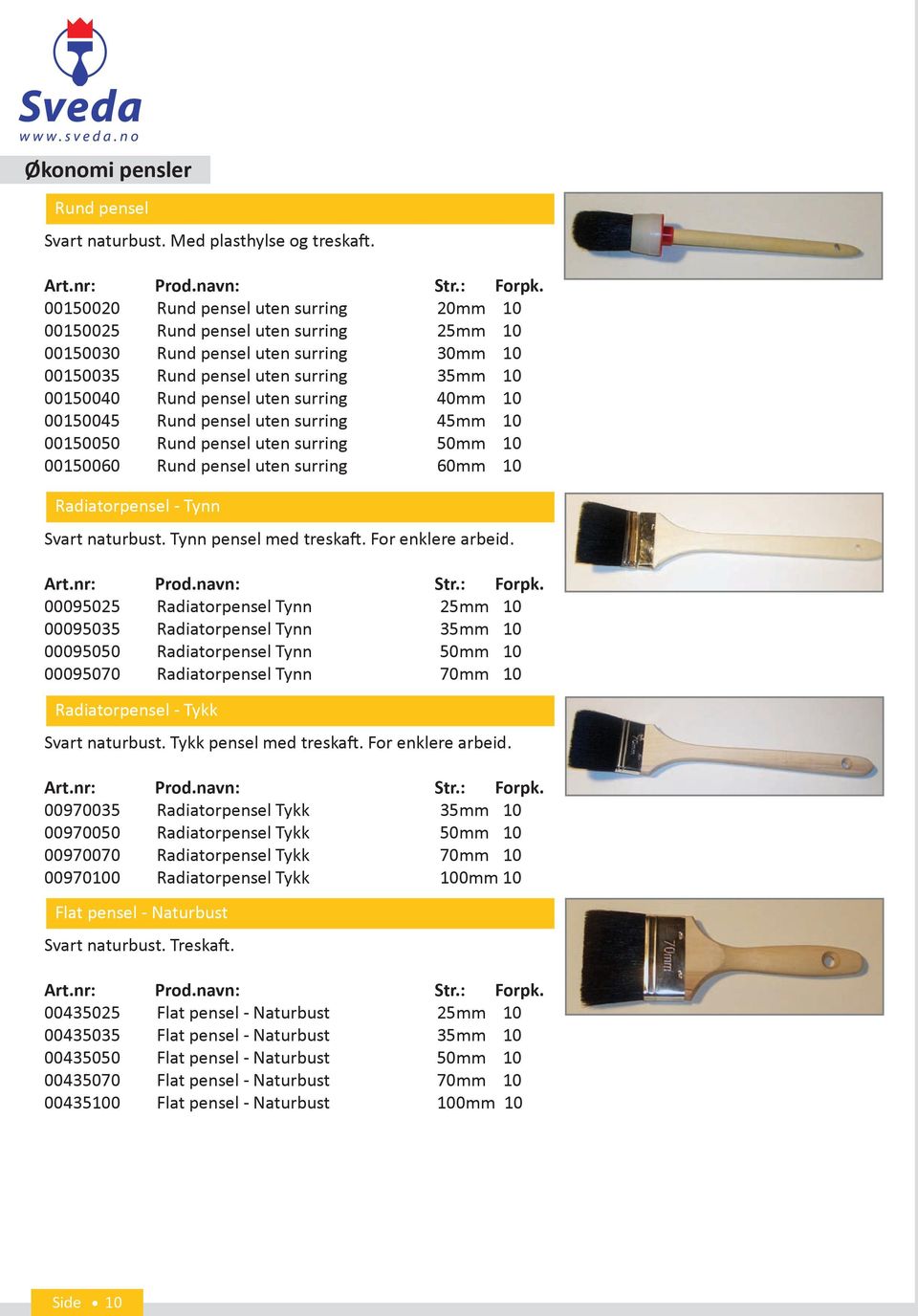 surring 40mm 10 00150045 Rund pensel uten surring 45mm 10 00150050 Rund pensel uten surring 50mm 10 00150060 Rund pensel uten surring 60mm 10 Radiatorpensel - Tynn Svart naturbust.