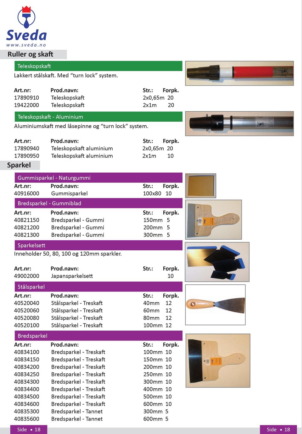 17890940 Teleskopskaft aluminium 2x0,65m 20 17890950 Teleskopskaft aluminium 2x1m 10 Sparkel Gummisparkel - Naturgummi 40916000 Gummisparkel 100x80 10 Bredsparkel - Gummiblad 40821150 Bredsparkel -