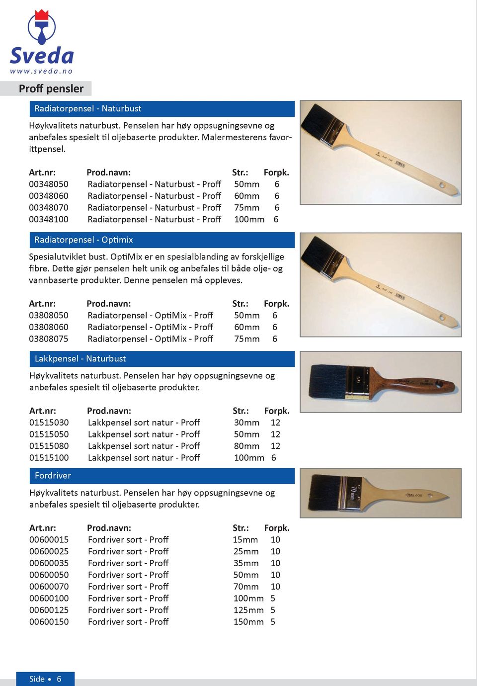 100mm 6 Radiatorpensel - Optimix Spesialutviklet bust. OptiMix er en spesialblanding av forskjellige fibre. Dette gjør penselen helt unik og anbefales til både olje- og vannbaserte produkter.