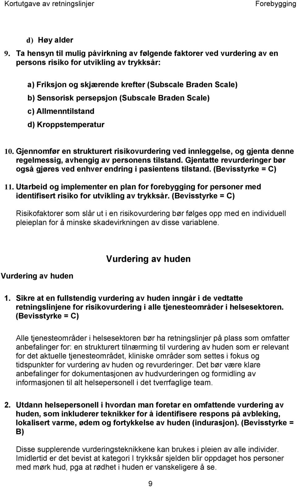 (Subscale Braden Scale) c) Allmenntilstand d) Kroppstemperatur 10. Gjennomfør en strukturert risikovurdering ved innleggelse, og gjenta denne regelmessig, avhengig av personens tilstand.