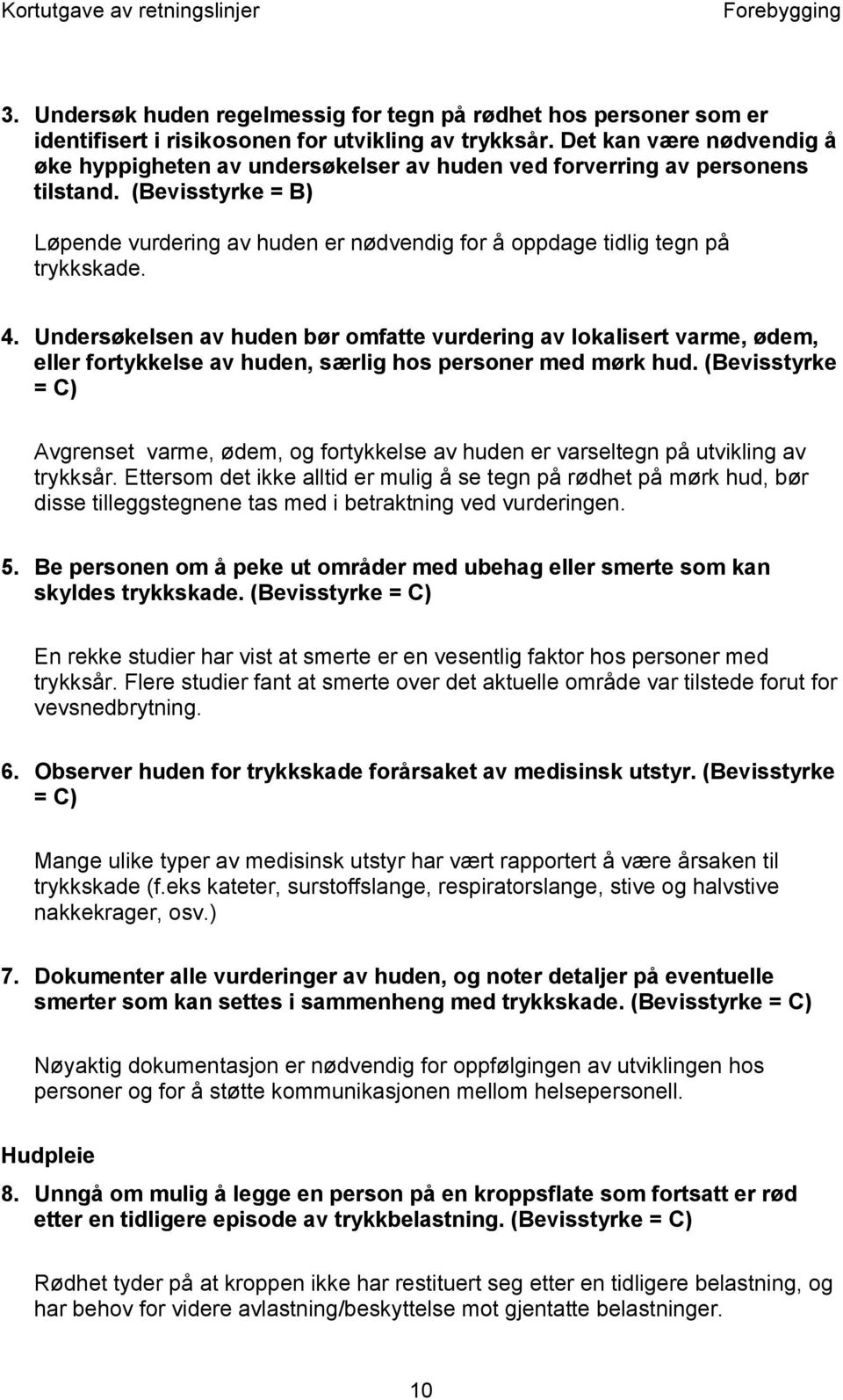 (Bevisstyrke = B) Løpende vurdering av huden er nødvendig for å oppdage tidlig tegn på trykkskade. 4.