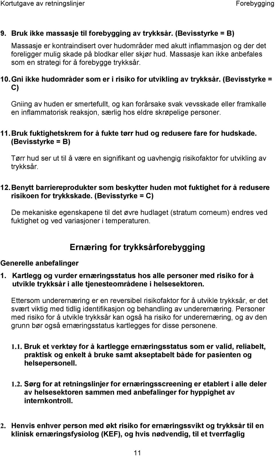 (Bevisstyrke = C) Gniing av huden er smertefullt, og kan forårsake svak vevsskade eller framkalle en inflammatorisk reaksjon, særlig hos eldre skrøpelige personer. 11.